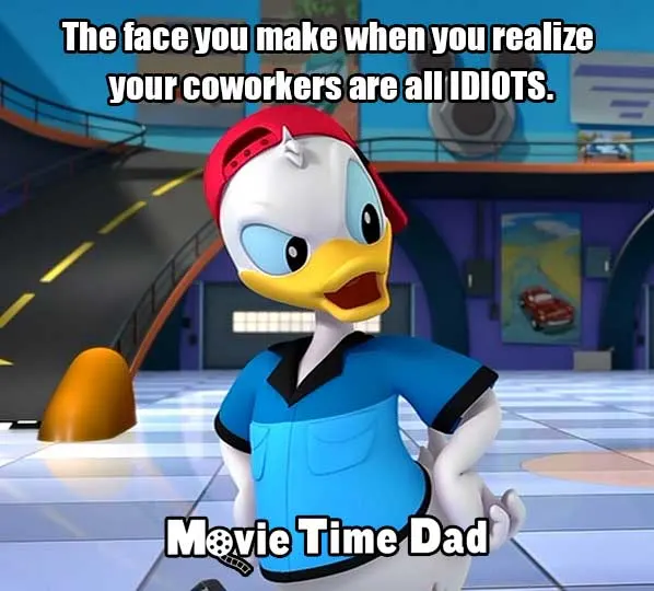 Donald Duck's face when he has had it with the idiots he works with.